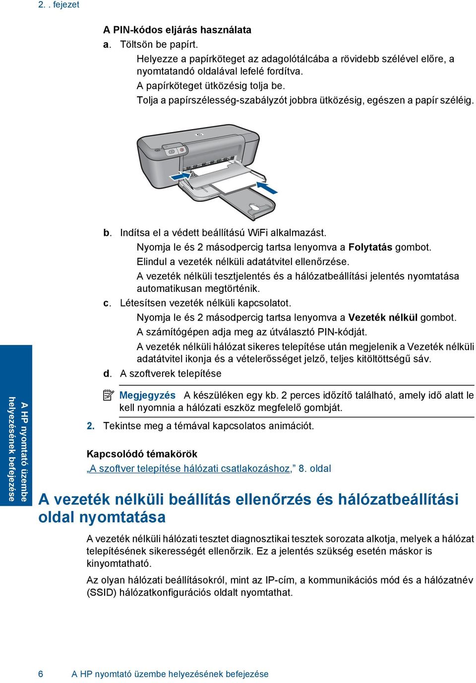 Indítsa el a védett beállítású WiFi alkalmazást. Nyomja le és 2 másodpercig tartsa lenyomva a Folytatás gombot. Elindul a vezeték nélküli adatátvitel ellenőrzése.