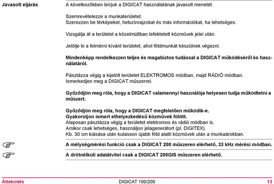Mindenképp rendelkezzen teljes és magabiztos tudással a DIGICAT működéséről és használatáról. Pásztázza végig a kijelölt területet ELEKTROMOS módban, majd RÁDIÓ módban.