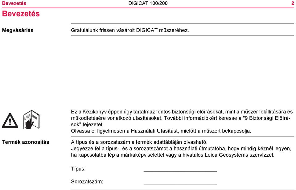 További információkért keresse a "9 Biztonsági Előírások" fejezetet. Olvassa el figyelmesen a Használati Utasítást, mielőtt a műszert bekapcsolja.