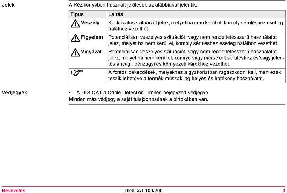 Potenciálisan veszélyes szituációt, vagy nem rendeltetésszerű használatot jelez, melyet ha nem kerül el, könnyű vagy mérsékelt sérüléshez és/vagy jelentős anyagi, pénzügyi és környezeti károkhoz