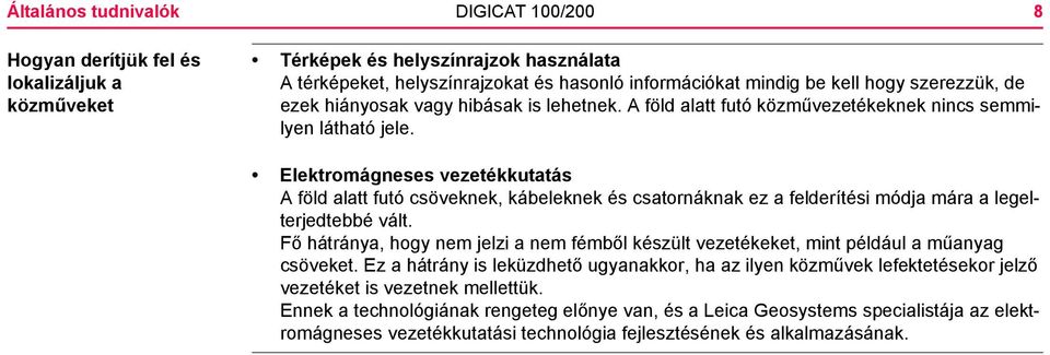 Elektromágneses vezetékkutatás A föld alatt futó csöveknek, kábeleknek és csatornáknak ez a felderítési módja mára a legelterjedtebbé vált.