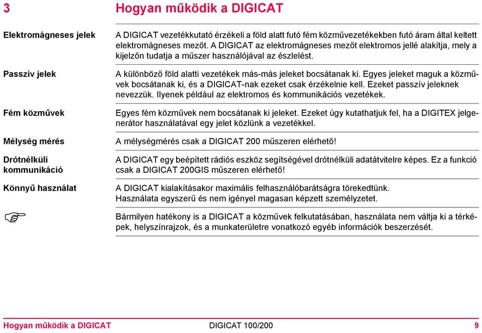 A különböző föld alatti vezetékek más-más jeleket bocsátanak ki. Egyes jeleket maguk a közművek bocsátanak ki, és a DIGICAT-nak ezeket csak érzékelnie kell. Ezeket passzív jeleknek nevezzük.