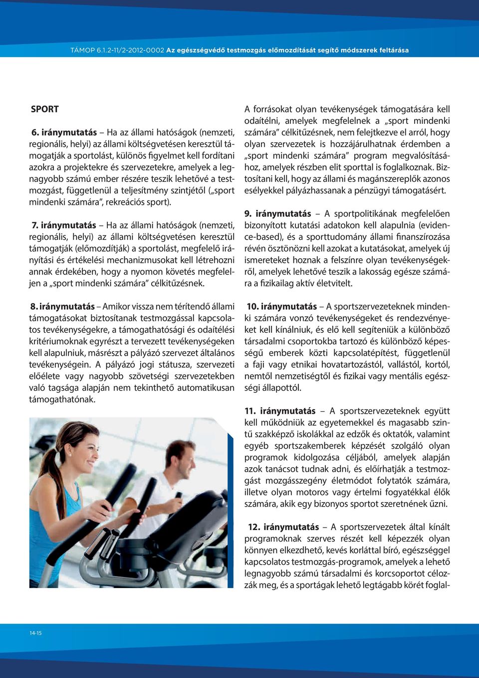 amelyek a legnagyobb számú ember részére teszik lehetővé a testmozgást, függetlenül a teljesítmény szintjétől ( sport mindenki számára, rekreációs sport). 7.