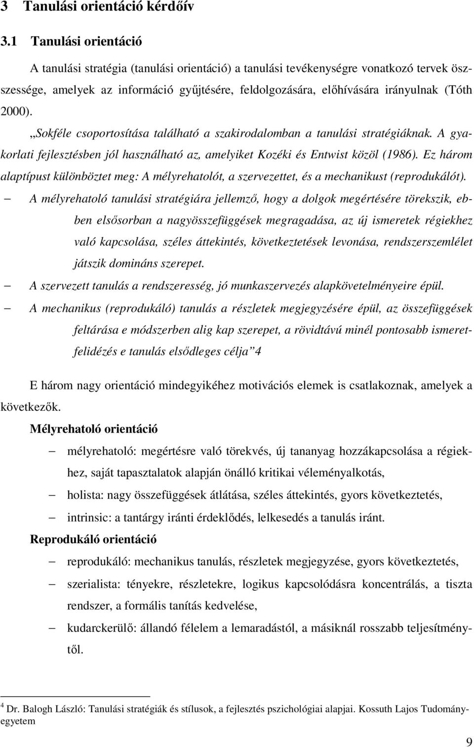 2000). Sokféle csoportosítása található a szakirodalomban a tanulási stratégiáknak. A gyakorlati fejlesztésben jól használható az, amelyiket Kozéki és Entwist közöl (1986).