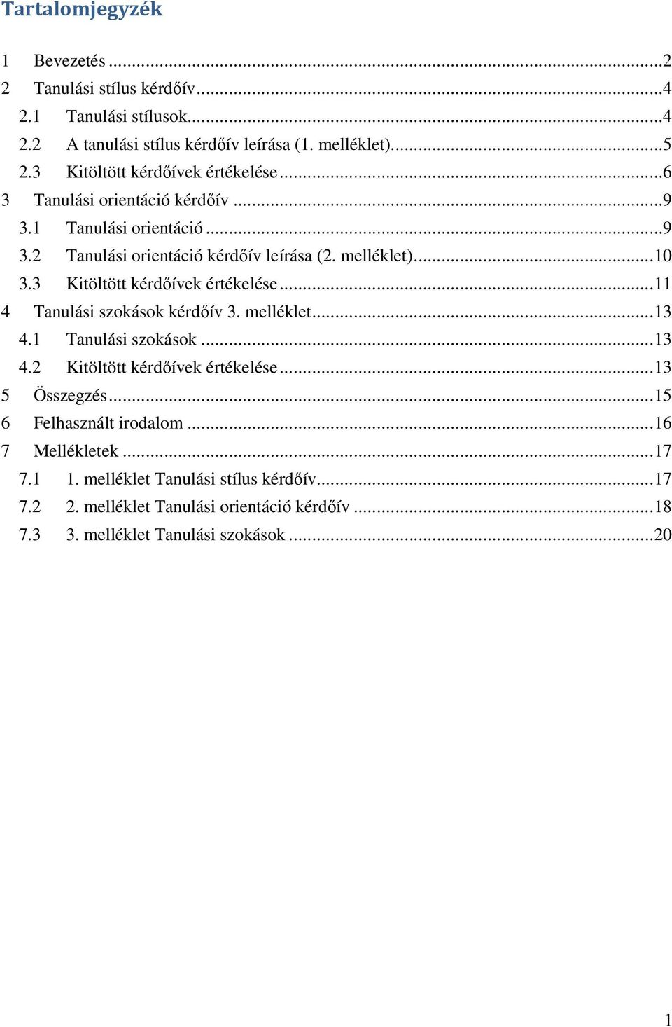 3 Kitöltött kérdőívek értékelése... 11 4 Tanulási szokások kérdőív 3. melléklet... 13 4.1 Tanulási szokások... 13 4.2 Kitöltött kérdőívek értékelése... 13 5 Összegzés.