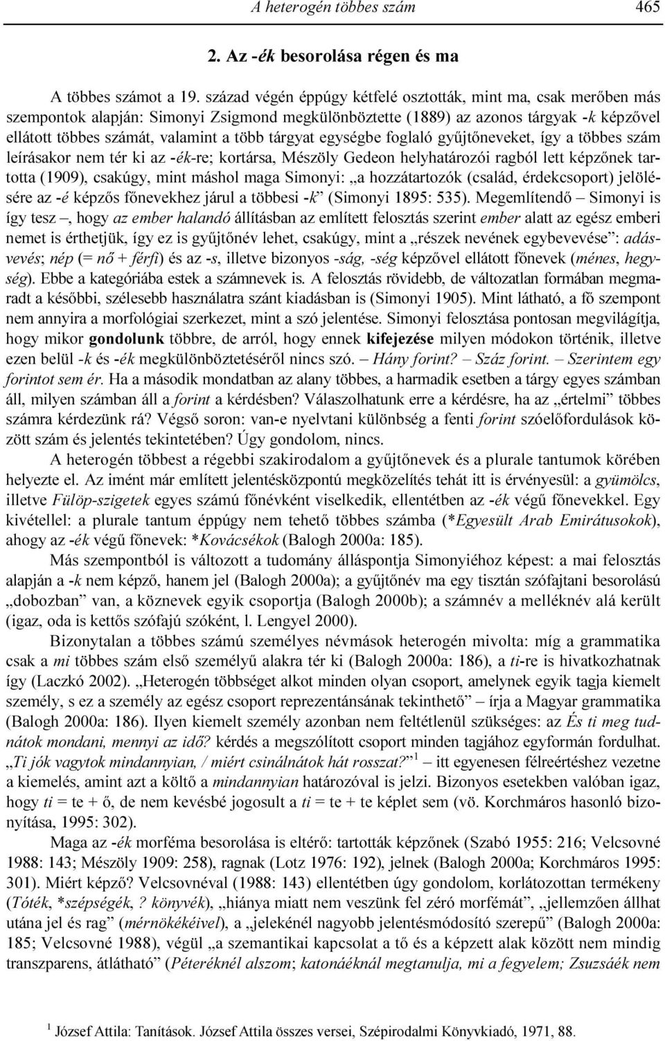 tárgyat egységbe foglaló győjtıneveket, így a többes szám leírásakor nem tér ki az -ék-re; kortársa, Mészöly Gedeon helyhatározói ragból lett képzınek tartotta (1909), csakúgy, mint máshol maga