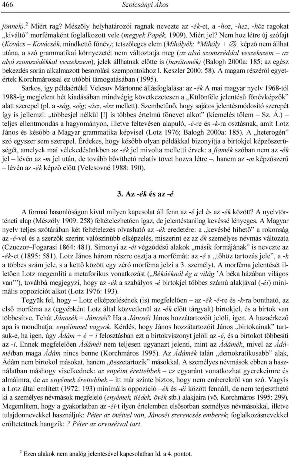 veszekszem az alsó szomszédékkal veszekszem), jelek állhatnak elıtte is (barátomék) (Balogh 2000a: 185; az egész bekezdés során alkalmazott besorolási szempontokhoz l. Keszler 2000: 58).