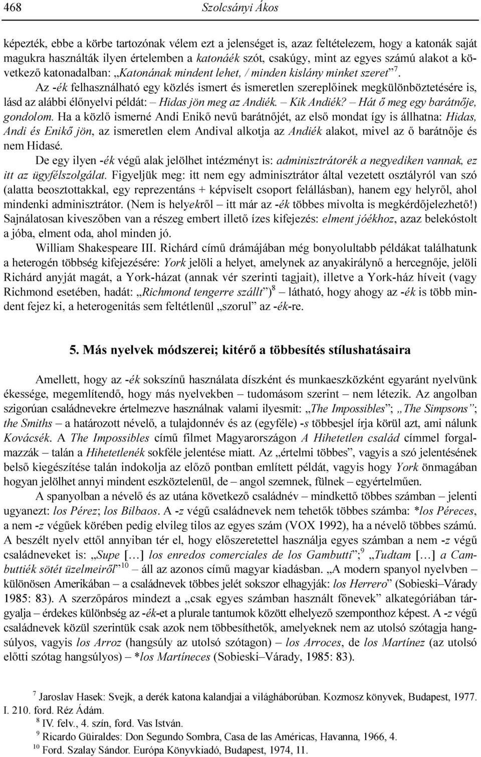 Az -ék felhasználható egy közlés ismert és ismeretlen szereplıinek megkülönböztetésére is, lásd az alábbi élınyelvi példát: Hidas jön meg az Andiék. Kik Andiék? Hát ı meg egy barátnıje, gondolom.