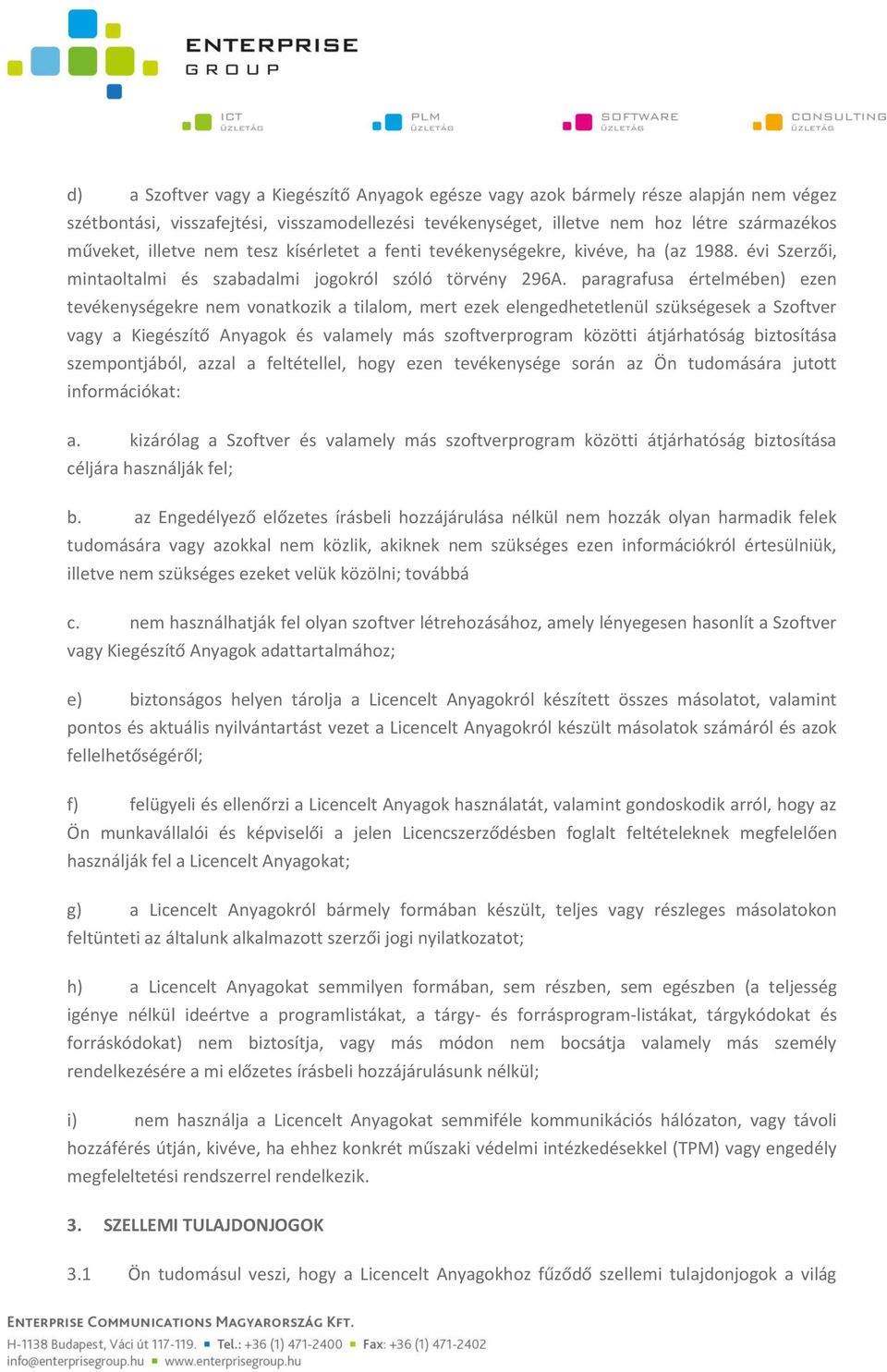 paragrafusa értelmében) ezen tevékenységekre nem vonatkozik a tilalom, mert ezek elengedhetetlenül szükségesek a Szoftver vagy a Kiegészítő Anyagok és valamely más szoftverprogram közötti