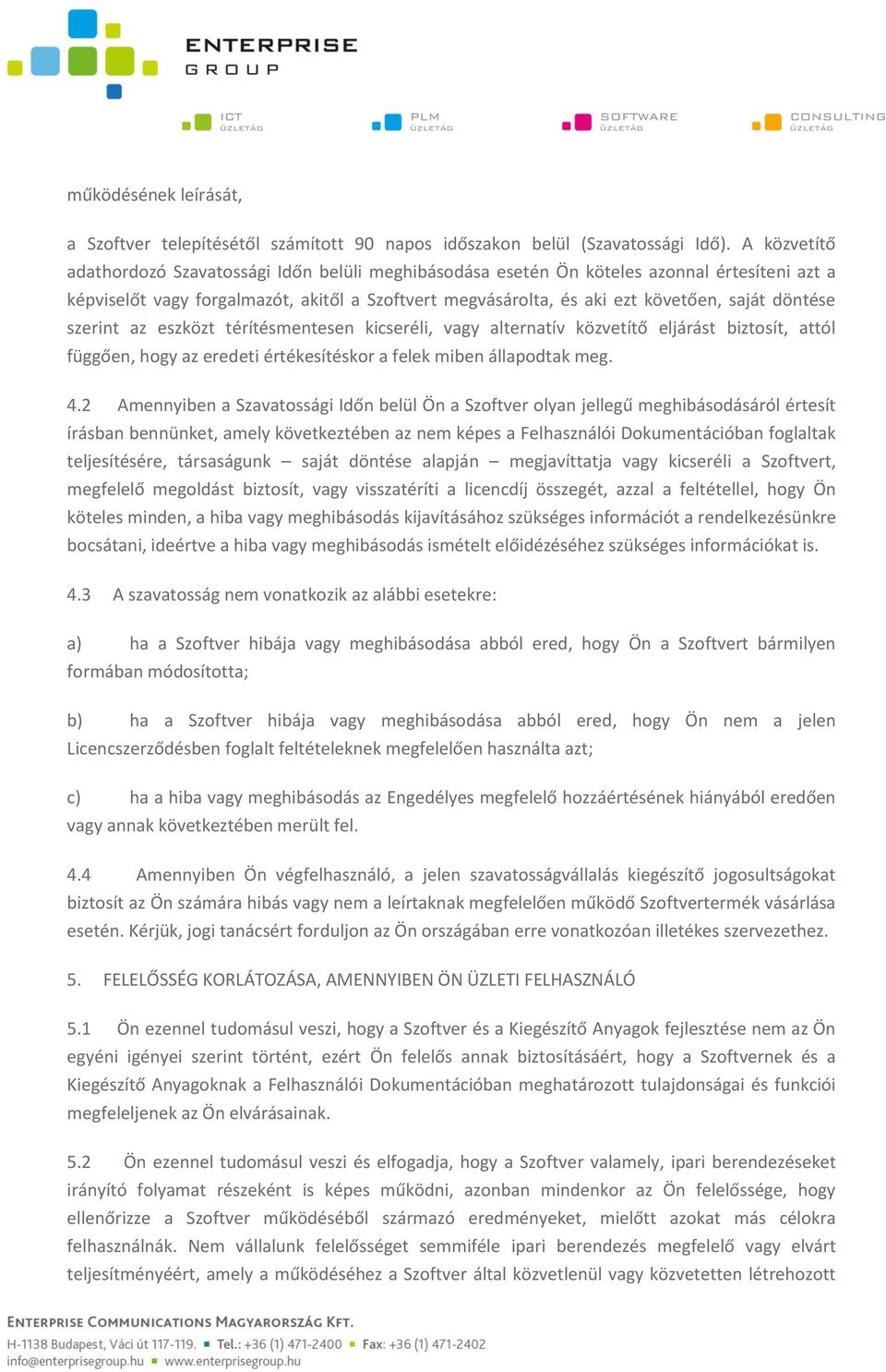 döntése szerint az eszközt térítésmentesen kicseréli, vagy alternatív közvetítő eljárást biztosít, attól függően, hogy az eredeti értékesítéskor a felek miben állapodtak meg. 4.