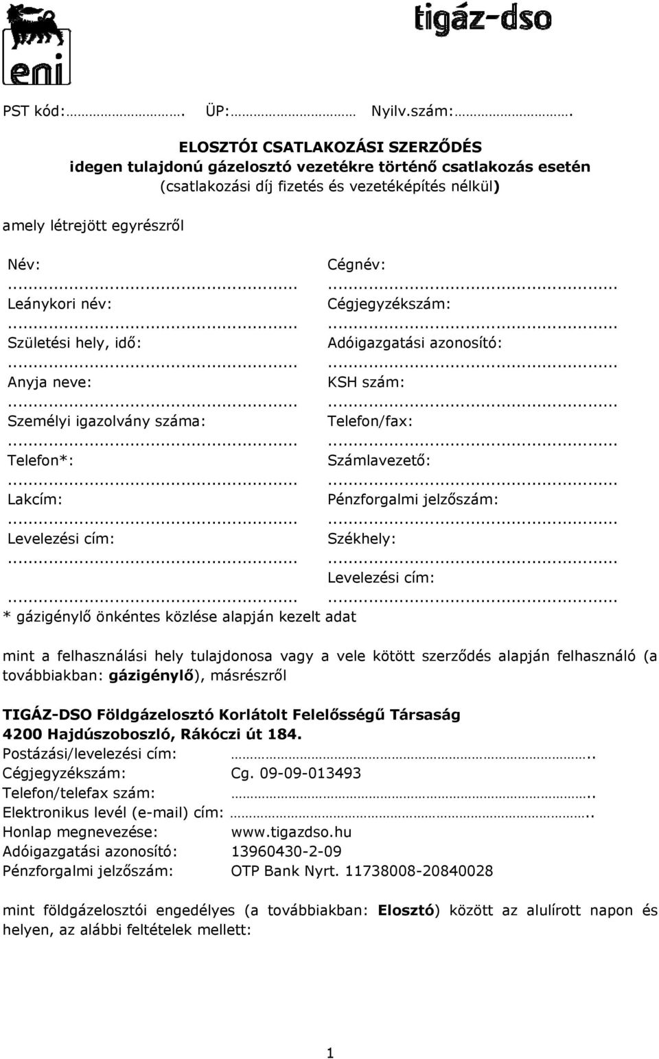 név: Cégjegyzékszám: Születési hely, idő: Adóigazgatási azonosító: Anyja neve: KSH szám: Személyi igazolvány száma: Telefon/fax: Telefon*: Számlavezető: Lakcím: Pénzforgalmi jelzőszám: Levelezési