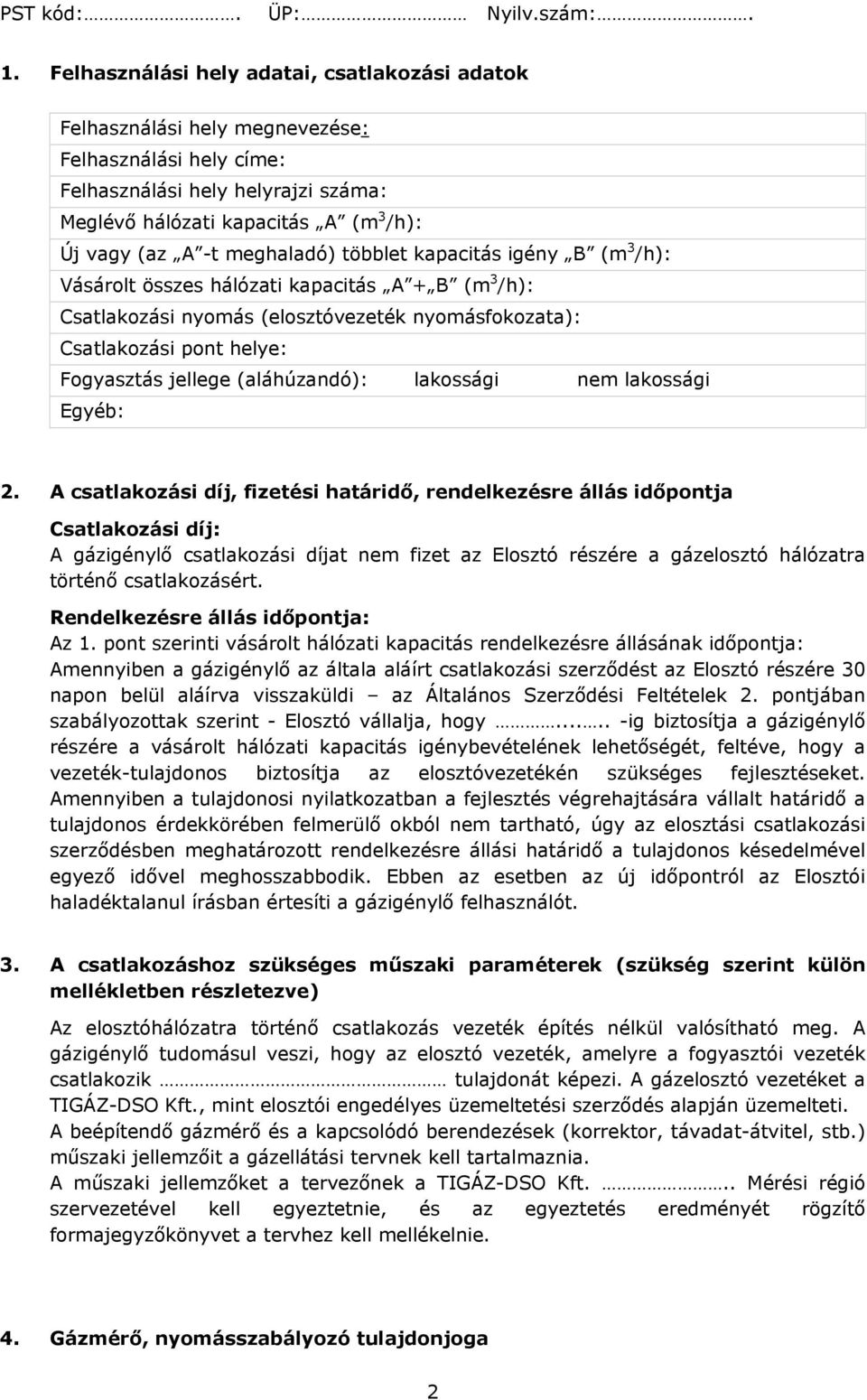 meghaladó) többlet kapacitás igény B (m 3 /h): Vásárolt összes hálózati kapacitás A + B (m 3 /h): Csatlakozási nyomás (elosztóvezeték nyomásfokozata): Csatlakozási pont helye: Fogyasztás jellege