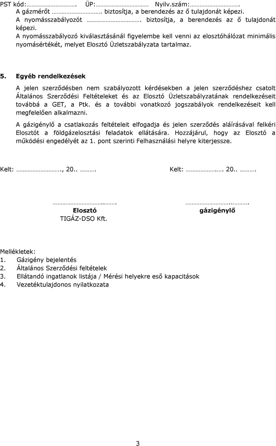 A nyomásszabályozó kiválasztásánál figyelembe kell venni az elosztóhálózat minimális nyomásértékét, melyet Elosztó Üzletszabályzata tartalmaz. 5.