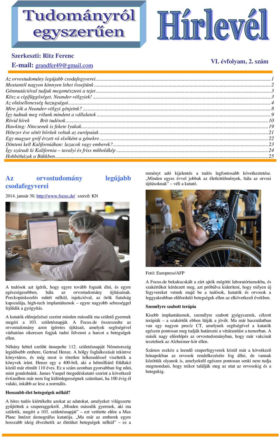 ...8 Így tudnak meg rólunk mindent a vállalatok...9 Rövid hírek Brit tudósok...10 Hawking: Nincsenek is fekete lyukak...19 Hétezer éve sötét bırőek voltak az európaiak.
