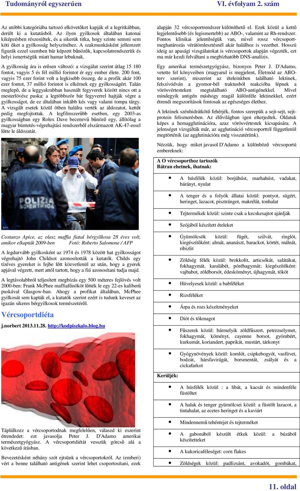 A szakmunkásként jellemzett figurák ezzel szemben bár képzett bőnözık, kapcsolatrendszerük és helyi ismertségük miatt hamar lebuknak.