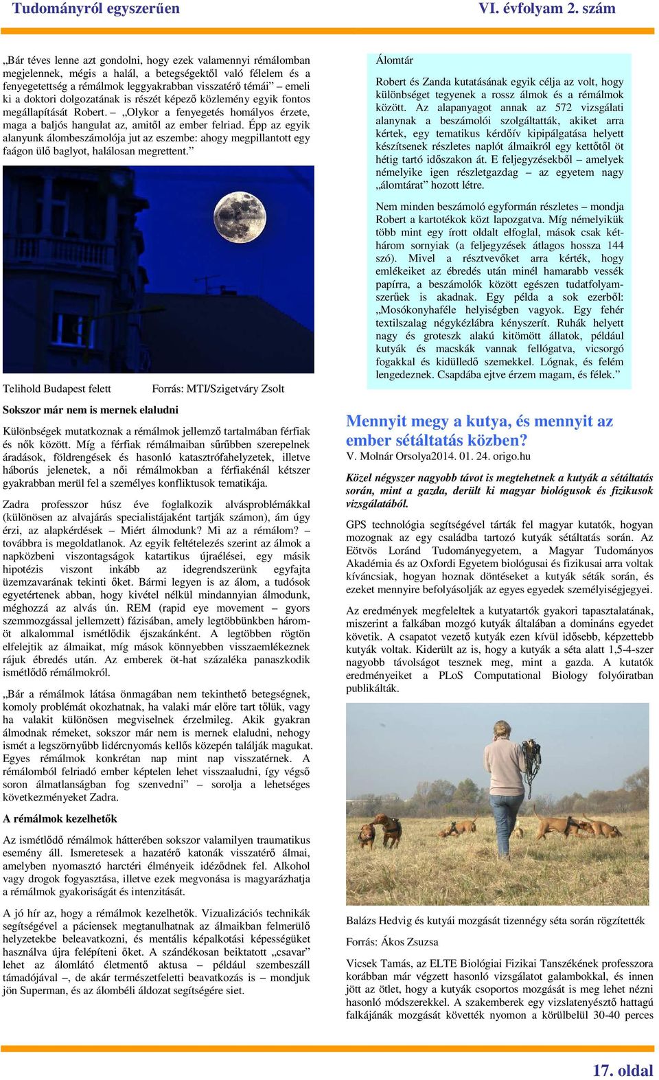 Épp az egyik alanyunk álombeszámolója jut az eszembe: ahogy megpillantott egy faágon ülı baglyot, halálosan megrettent.