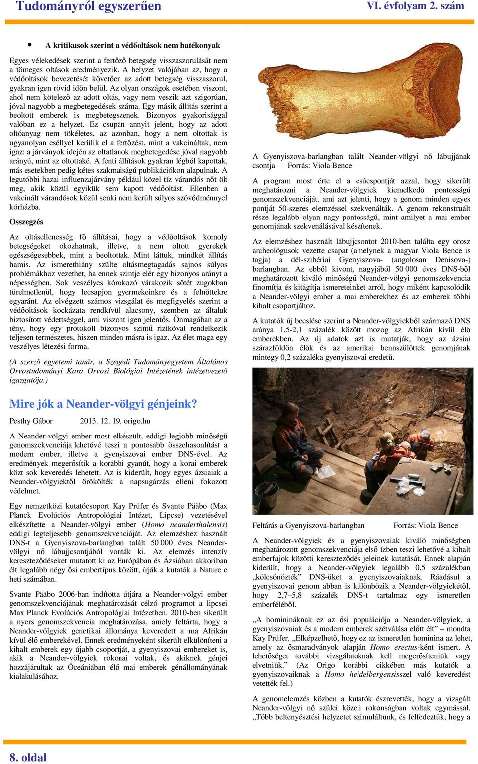 Az olyan országok esetében viszont, ahol nem kötelezı az adott oltás, vagy nem veszik azt szigorúan, jóval nagyobb a megbetegedések száma.