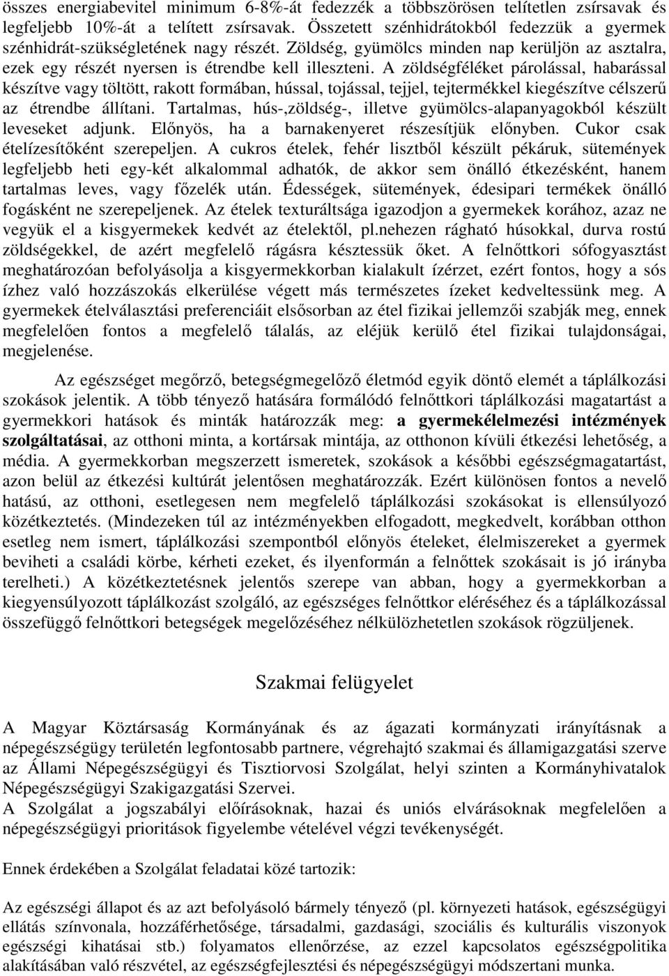 A zöldségféléket párolással, habarással készítve vagy töltött, rakott formában, hússal, tojással, tejjel, tejtermékkel kiegészítve célszerű az étrendbe állítani.