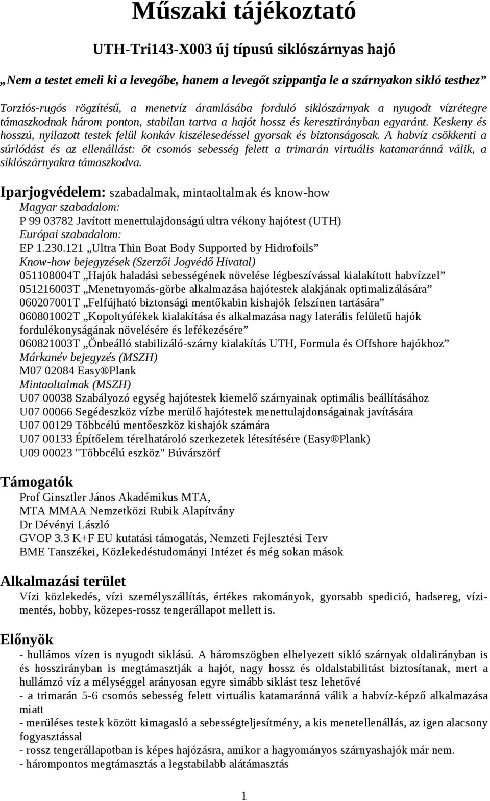 Keskeny és hosszú, nyilazott testek felül konkáv kiszélesedéssel gyorsak és biztonságosak.