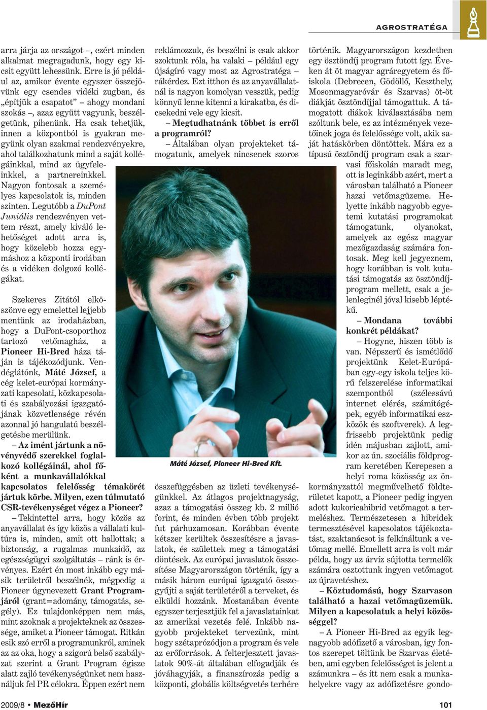Ha csak tehetjük, innen a központból is gyakran megyünk olyan szakmai rendezvényekre, ahol találkozhatunk mind a saját kollégáinkkal, mind az ügyfeleinkkel, a partnereinkkel.