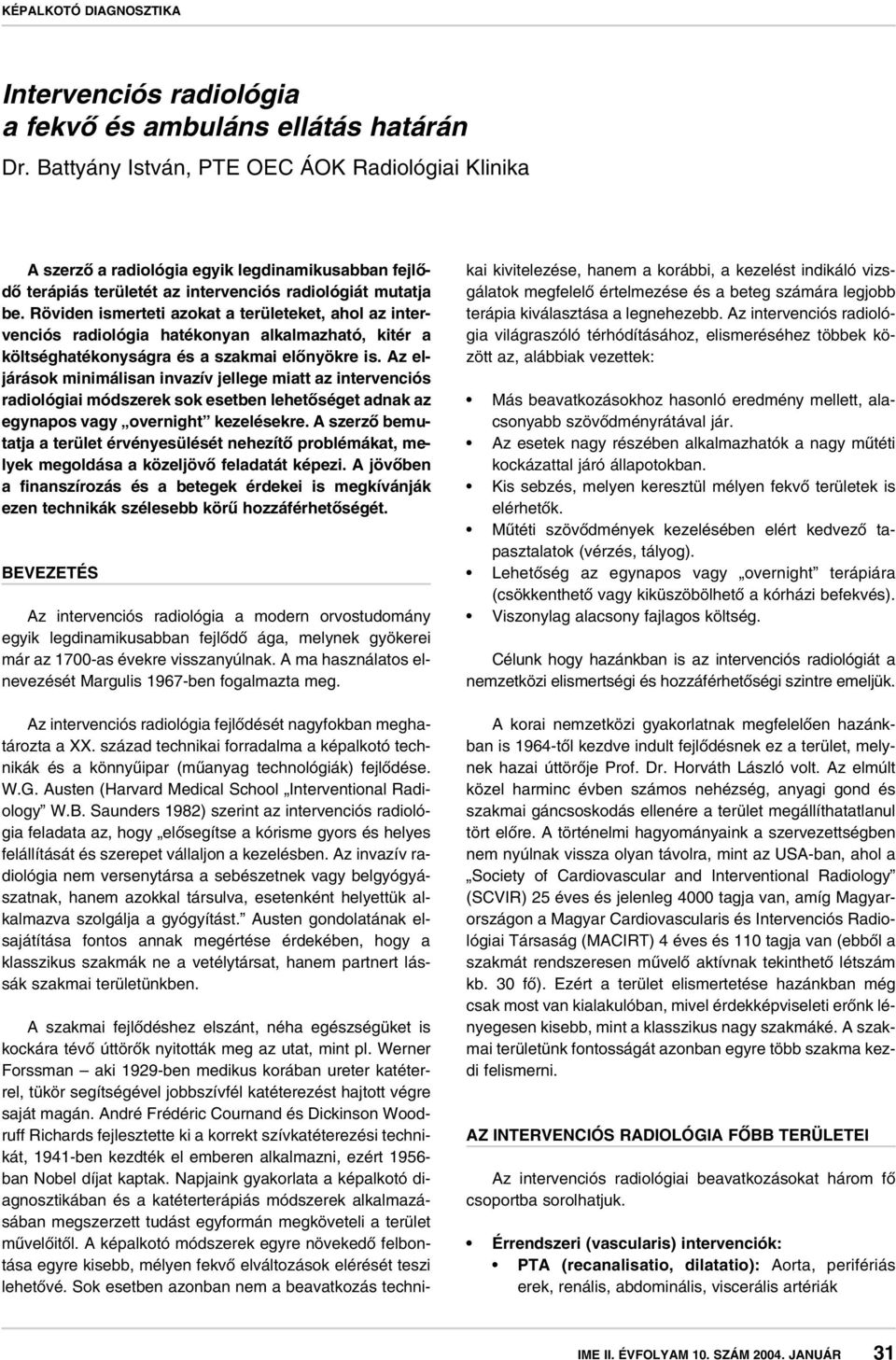 Röviden ismerteti azokat a területeket, ahol az intervenciós radiológia hatékonyan alkalmazható, kitér a költséghatékonyságra és a szakmai elônyökre is.