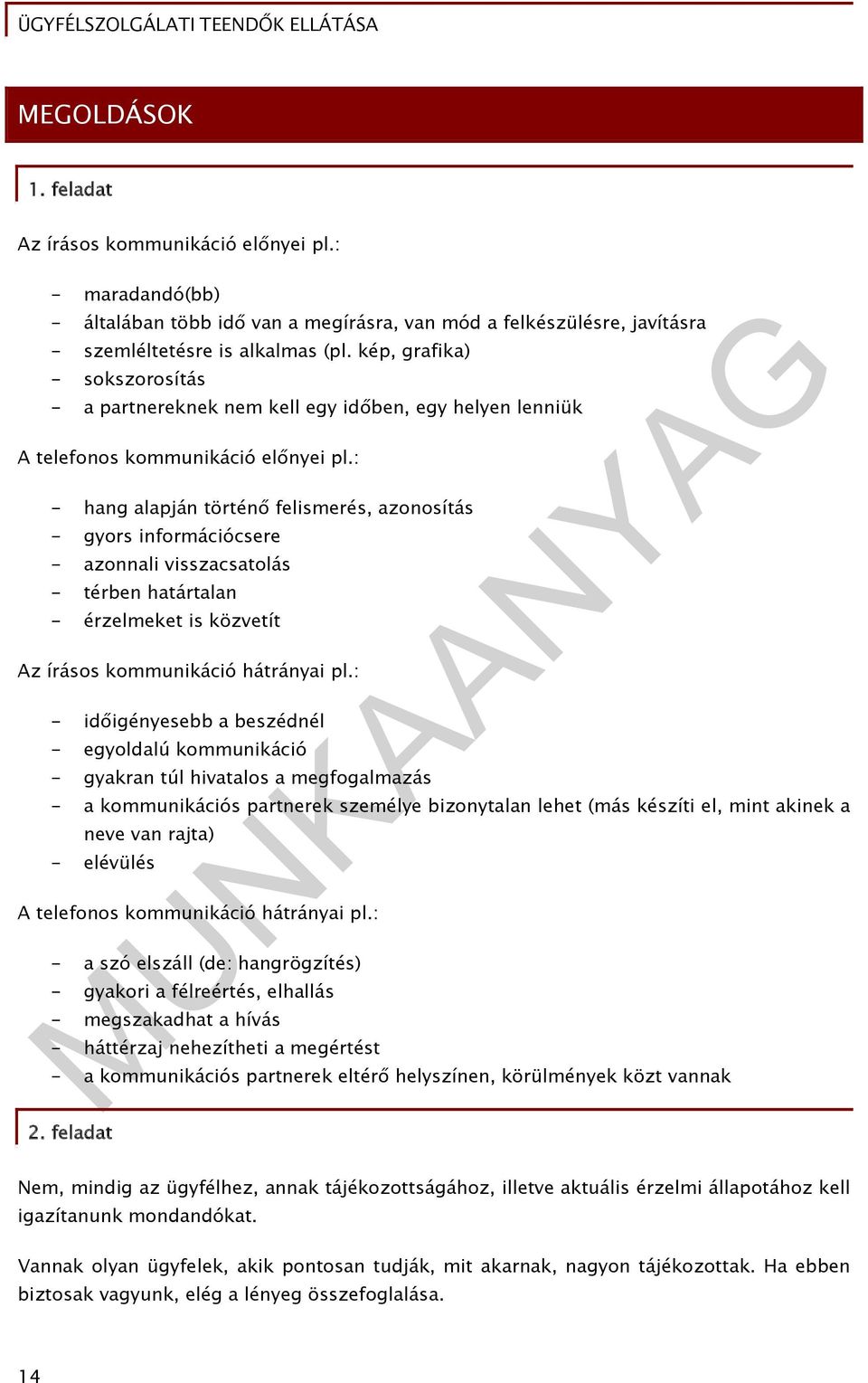 : - hang alapján történő felismerés, azonosítás - gyors információcsere - azonnali visszacsatolás - térben határtalan - érzelmeket is közvetít Az írásos kommunikáció hátrányai pl.