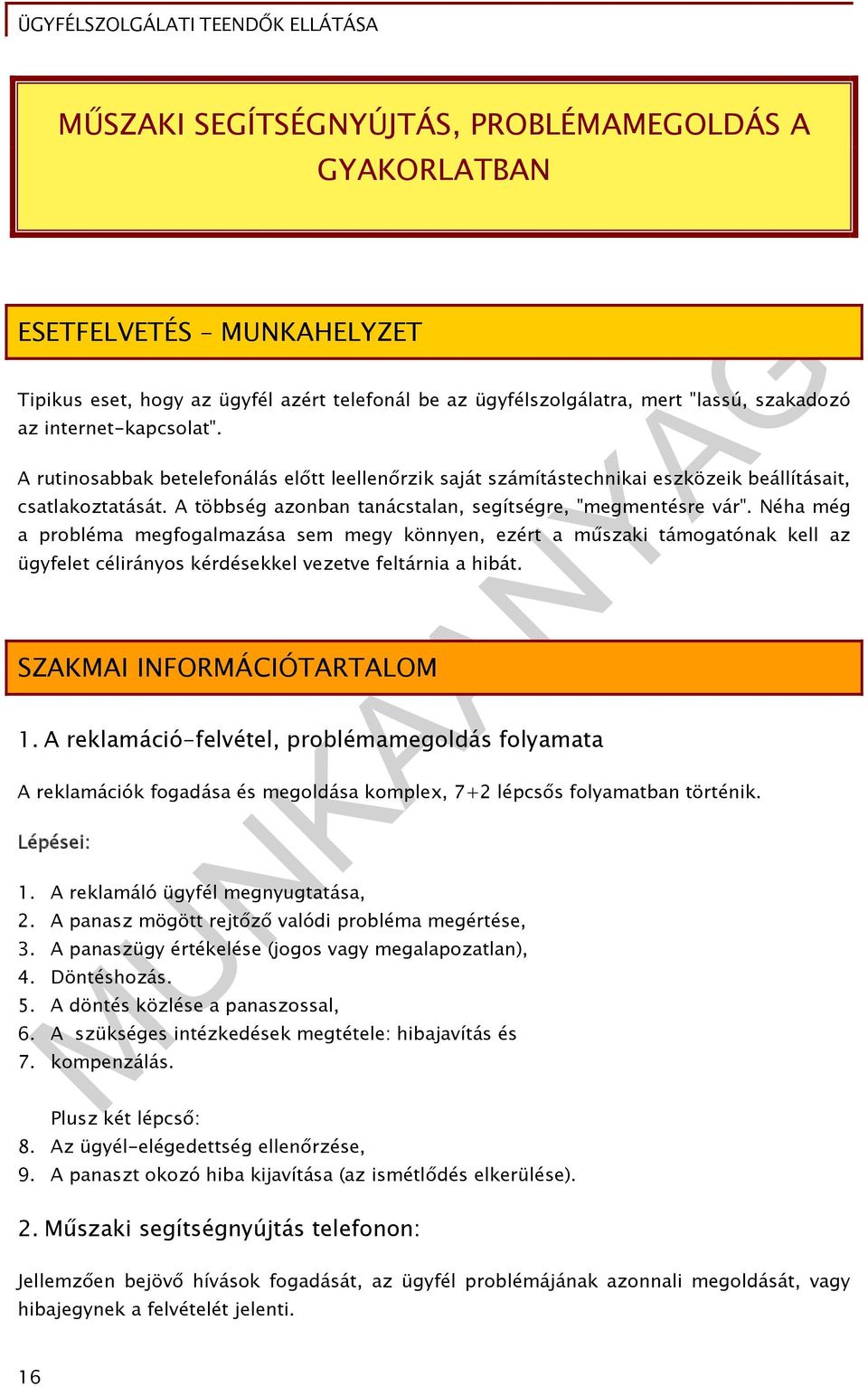Néha még a probléma megfogalmazása sem megy könnyen, ezért a műszaki támogatónak kell az ügyfelet célirányos kérdésekkel vezetve feltárnia a hibát. SZAKMAI INFORMÁCIÓTARTALOM 1.