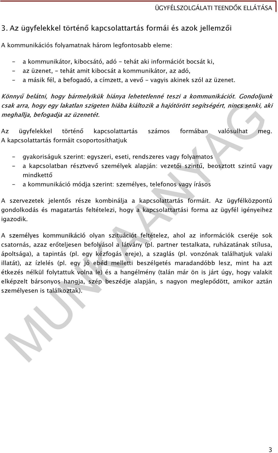Könnyű belátni, hogy bármelyikük hiánya lehetetlenné teszi a kommunikációt.