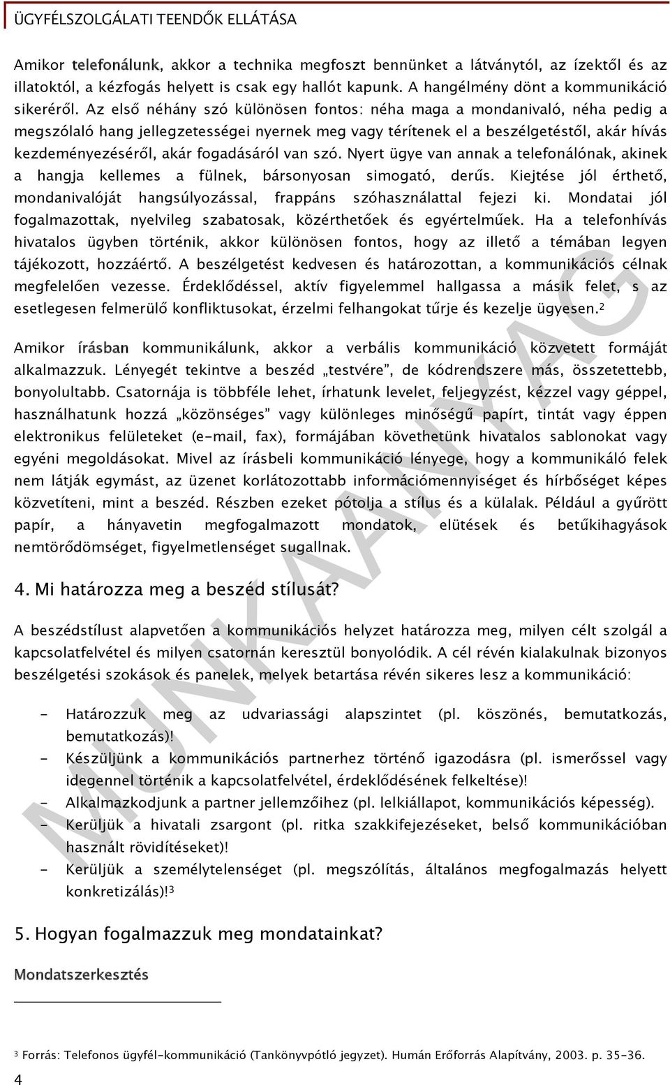 fogadásáról van szó. Nyert ügye van annak a telefonálónak, akinek a hangja kellemes a fülnek, bársonyosan simogató, derűs.