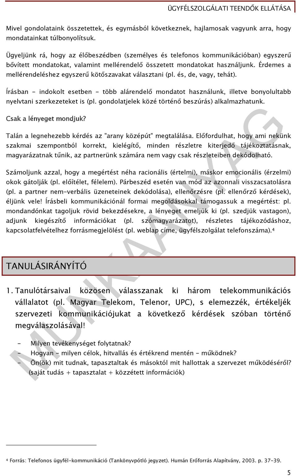 Érdemes a mellérendeléshez egyszerű kötőszavakat választani (pl. és, de, vagy, tehát).