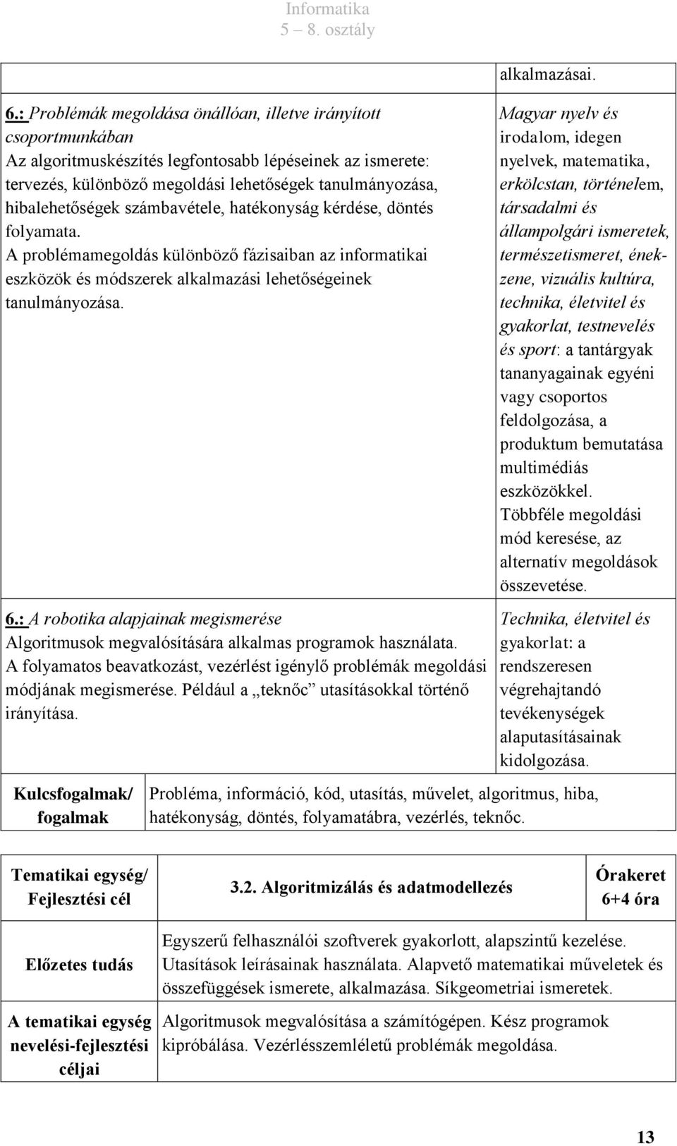 : A robotika alapjainak megismerése Algoritmusok megvalósítására alkalmas programok használata. A folyamatos beavatkozást, vezérlést igénylő problémák megoldási módjának megismerése.