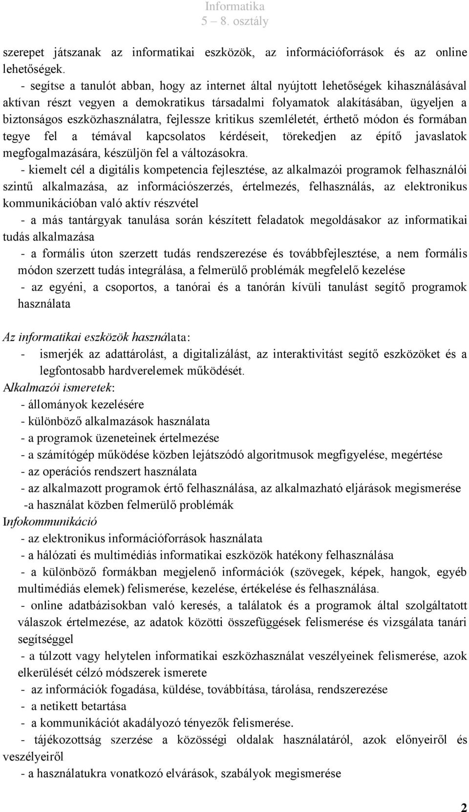 eszközhasználatra, fejlessze kritikus szemléletét, érthető módon és formában tegye fel a témával kapcsolatos kérdéseit, törekedjen az építő javaslatok megfogalmazására, készüljön fel a változásokra.