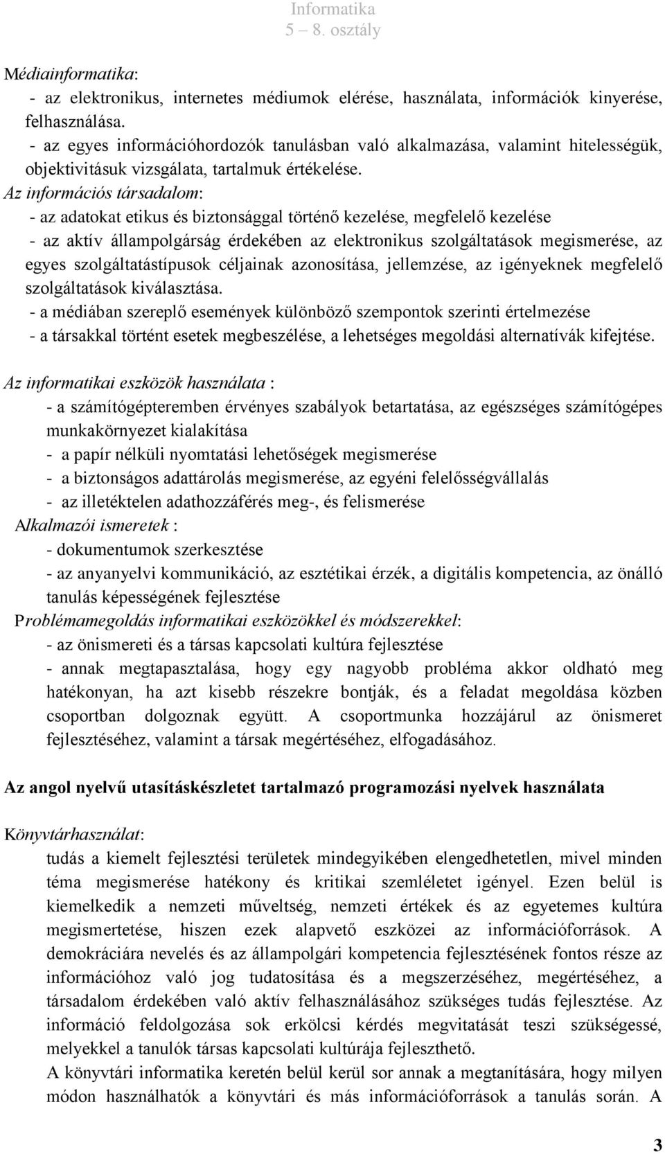 Az információs társadalom: - az adatokat etikus és biztonsággal történő kezelése, megfelelő kezelése - az aktív állampolgárság érdekében az elektronikus szolgáltatások megismerése, az egyes