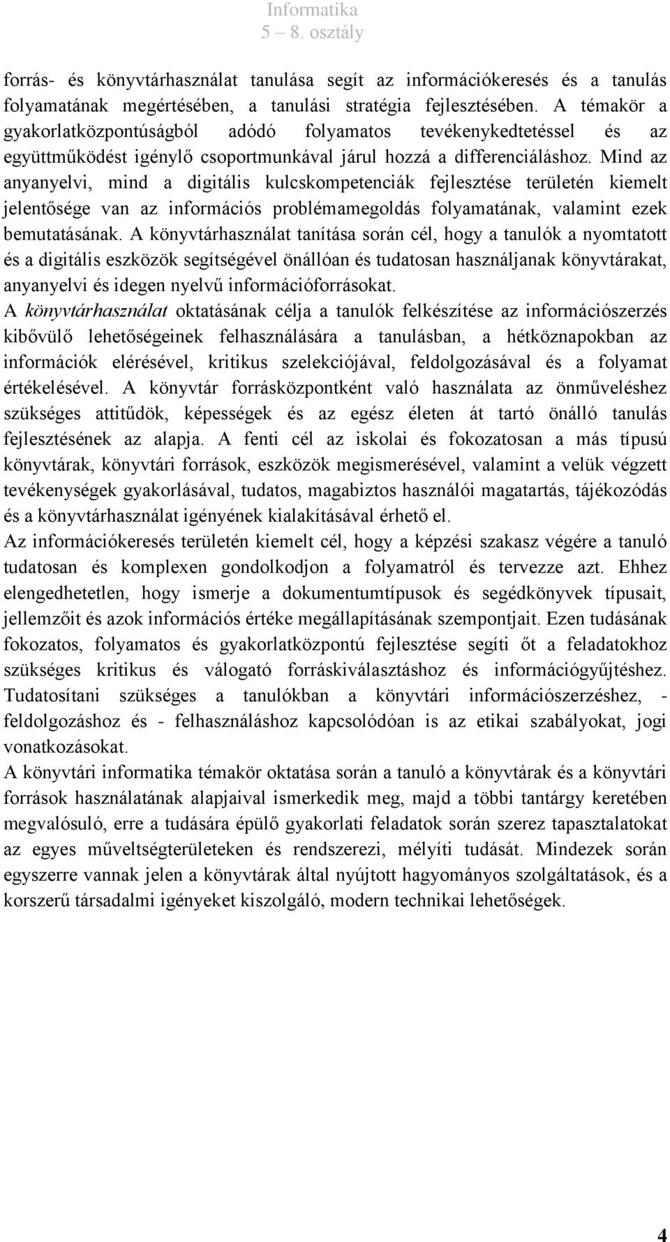 Mind az anyanyelvi, mind a digitális kulcskompetenciák fejlesztése területén kiemelt jelentősége van az információs problémamegoldás folyamatának, valamint ezek bemutatásának.