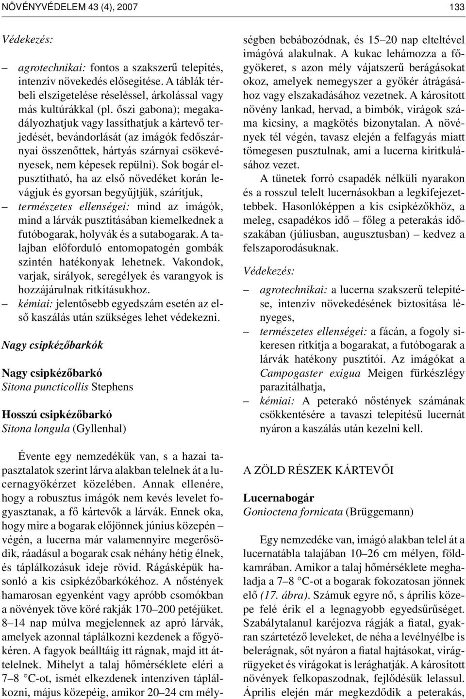 Sok bogár elpusztítható, ha az elsô növedéket korán levágjuk és gyorsan begyûjtjük, szárítjuk, természetes ellenségei: mind az imágók, mind a lárvák pusztításában kiemelkednek a futóbogarak, holyvák