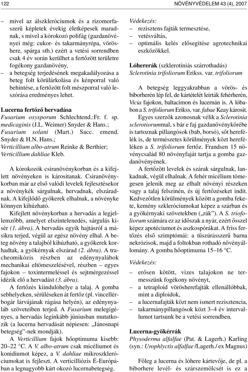 ) ezért a vetési sorrendben csak 4 év során kerülhet a fertôzött területre fogékony gazdanövény, a betegség terjedésének megakadályozása a beteg folt körülárkolása és kénporral való behintése, a