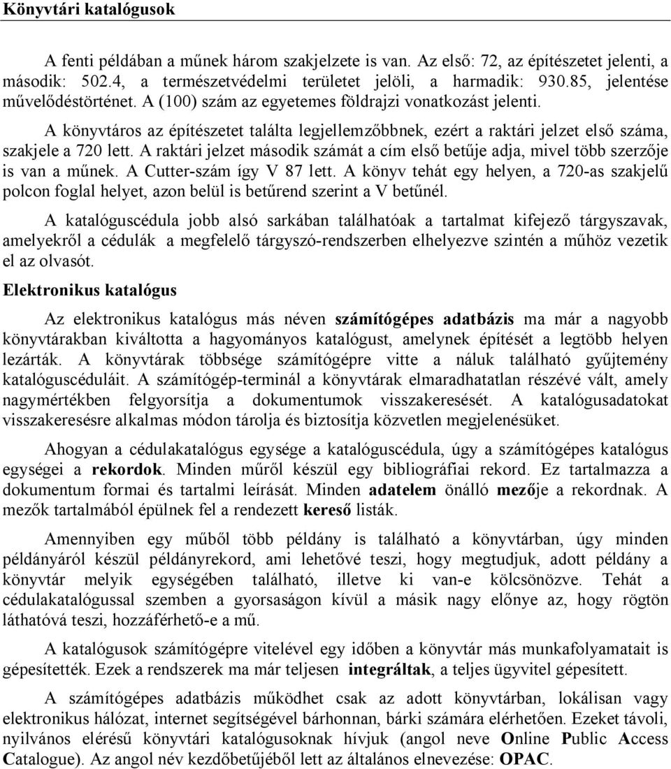 A raktári jelzet második számát a cím els bet je adja, mivel több szerz je is van a m nek. A Cutter-szám így V 87 lett.