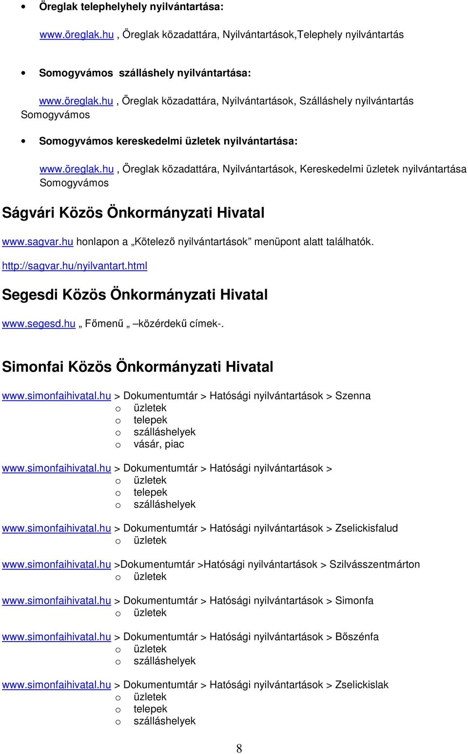 hu honlapon a Kötelező nyilvántartások menüpont alatt találhatók. http://sagvar.hu/nyilvantart.html Segesdi Közös Önkormányzati Hivatal www.segesd.hu Főmenű közérdekű címek-.