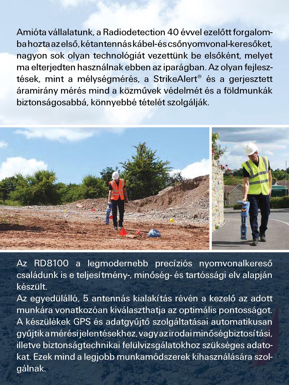 az olyan fejlesztések, mint a mélységmérés, a strikealert és a gerjesztett áramirány mérés mind a közmûvek védelmét és a földmunkák biztonságosabbá, könnyebbé tételét szolgálják.