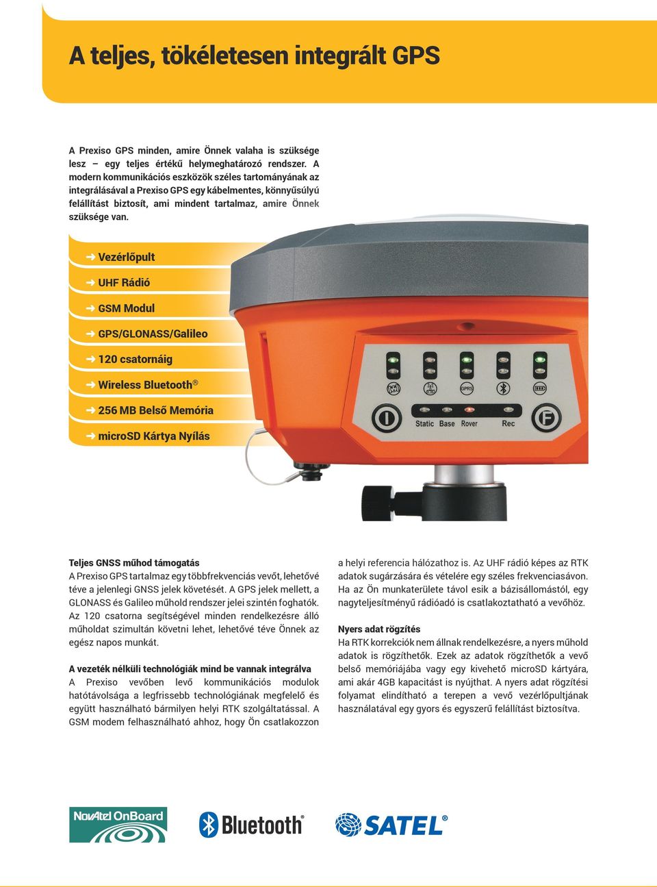 Vezérlőpult UHF Rádió GSM Modul GPS/GLONASS/Galileo 120 csatornáig Wireless Bluetooth 256 MB Belső Memória microsd Kártya Nyílás Teljes GNSS műhod támogatás A Prexiso GPS tartalmaz egy