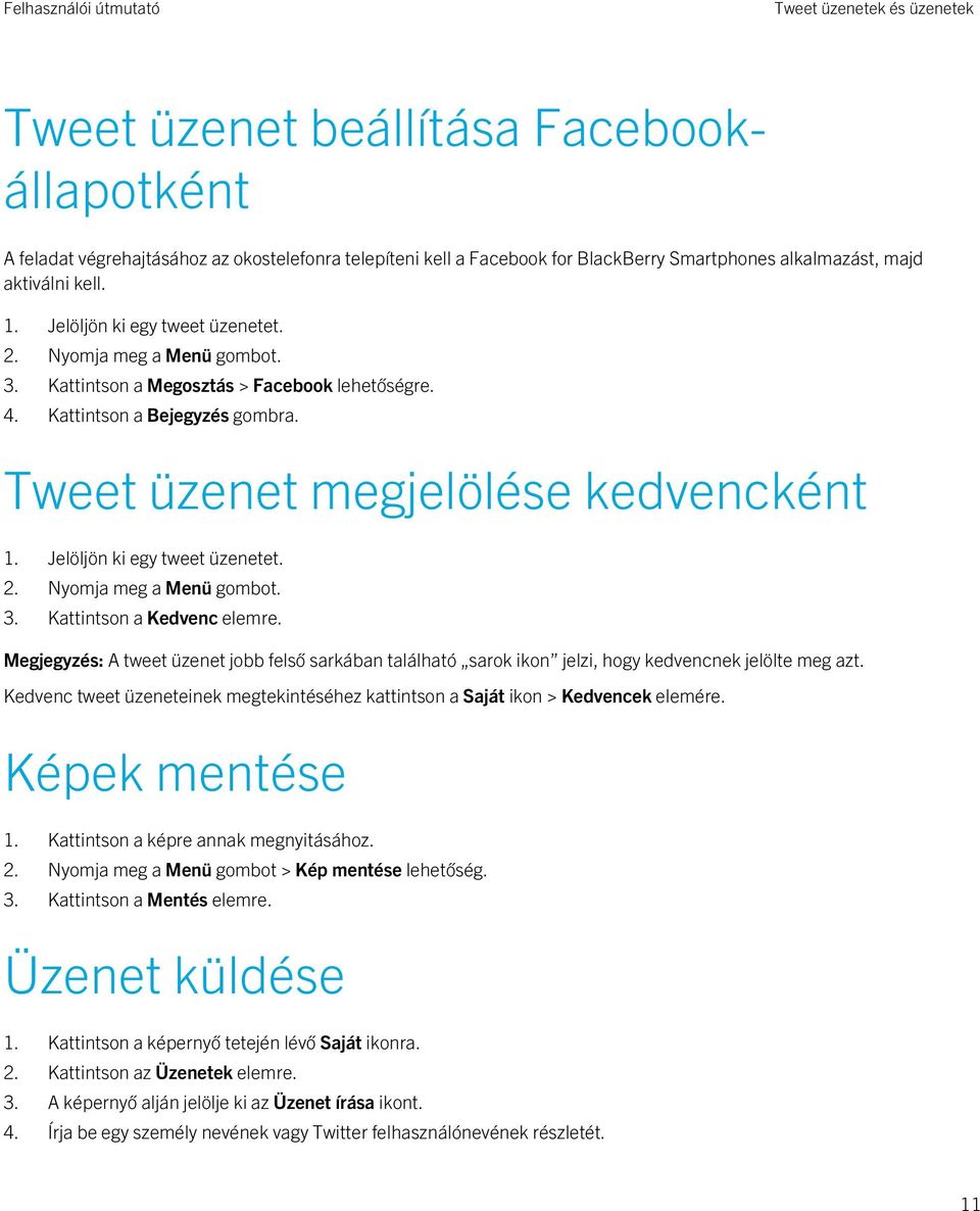 Jelöljön ki egy tweet üzenetet. 2. Nyomja meg a Menü gombot. 3. Kattintson a Kedvenc elemre. Megjegyzés: A tweet üzenet jobb felső sarkában található sarok ikon jelzi, hogy kedvencnek jelölte meg azt.