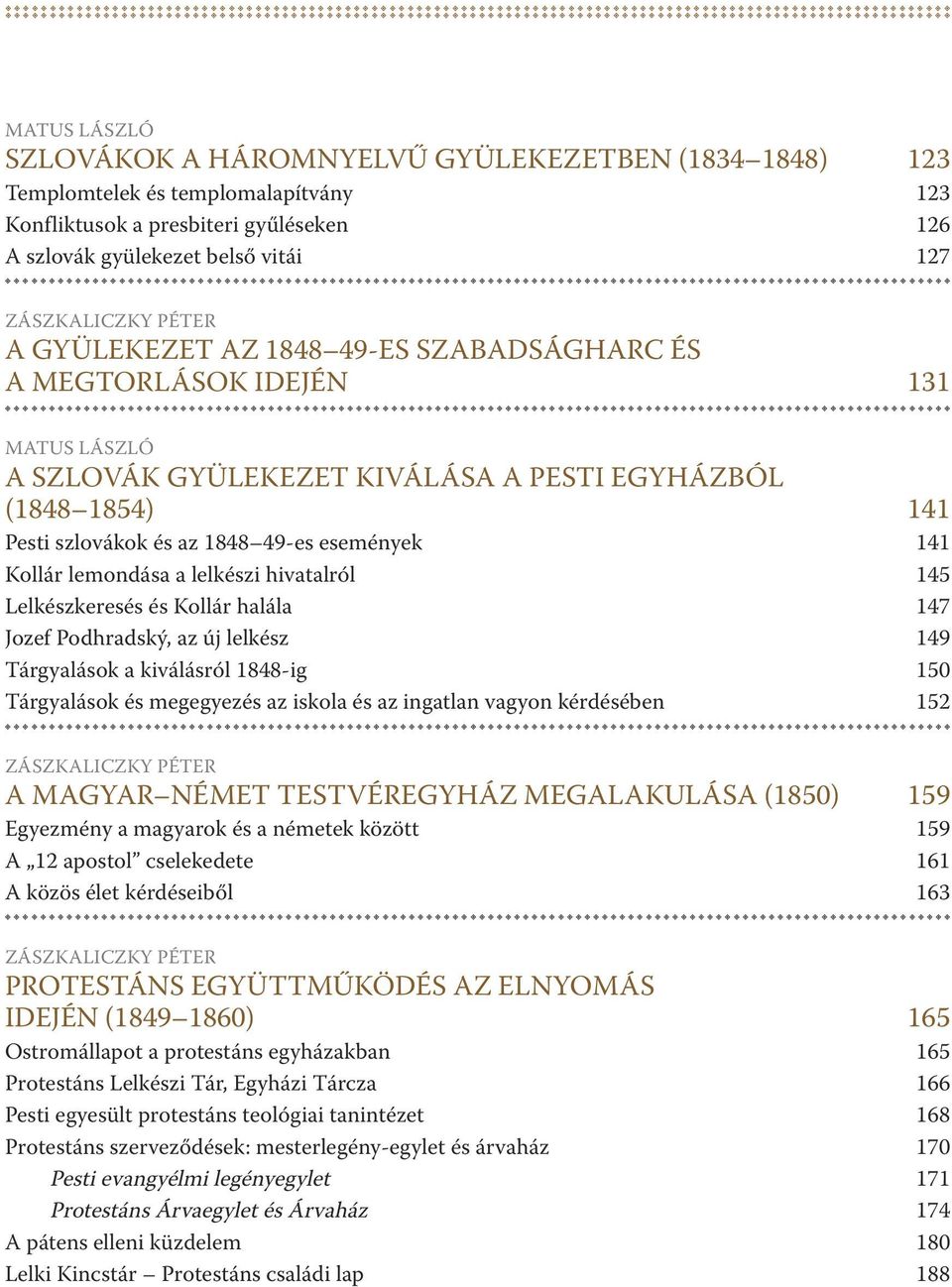 kollár lemondása a lelkészi hivatalról 145 lelkészkeresés és kollár halála 147 jozef podhradský, az új lelkész 149 tárgyalások a kiválásról 1848-ig 150 tárgyalások és megegyezés az iskola és az