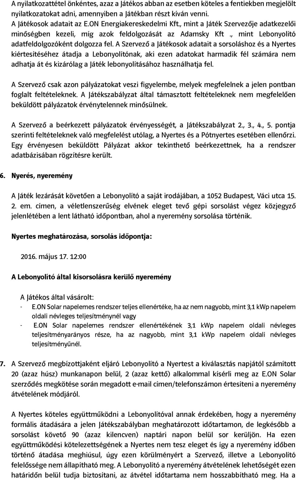 A Szervező a Játékosok adatait a sorsoláshoz és a Nyertes kiértesítéséhez átadja a Lebonyolítónak, aki ezen adatokat harmadik fél számára nem adhatja át és kizárólag a Játék lebonyolításához