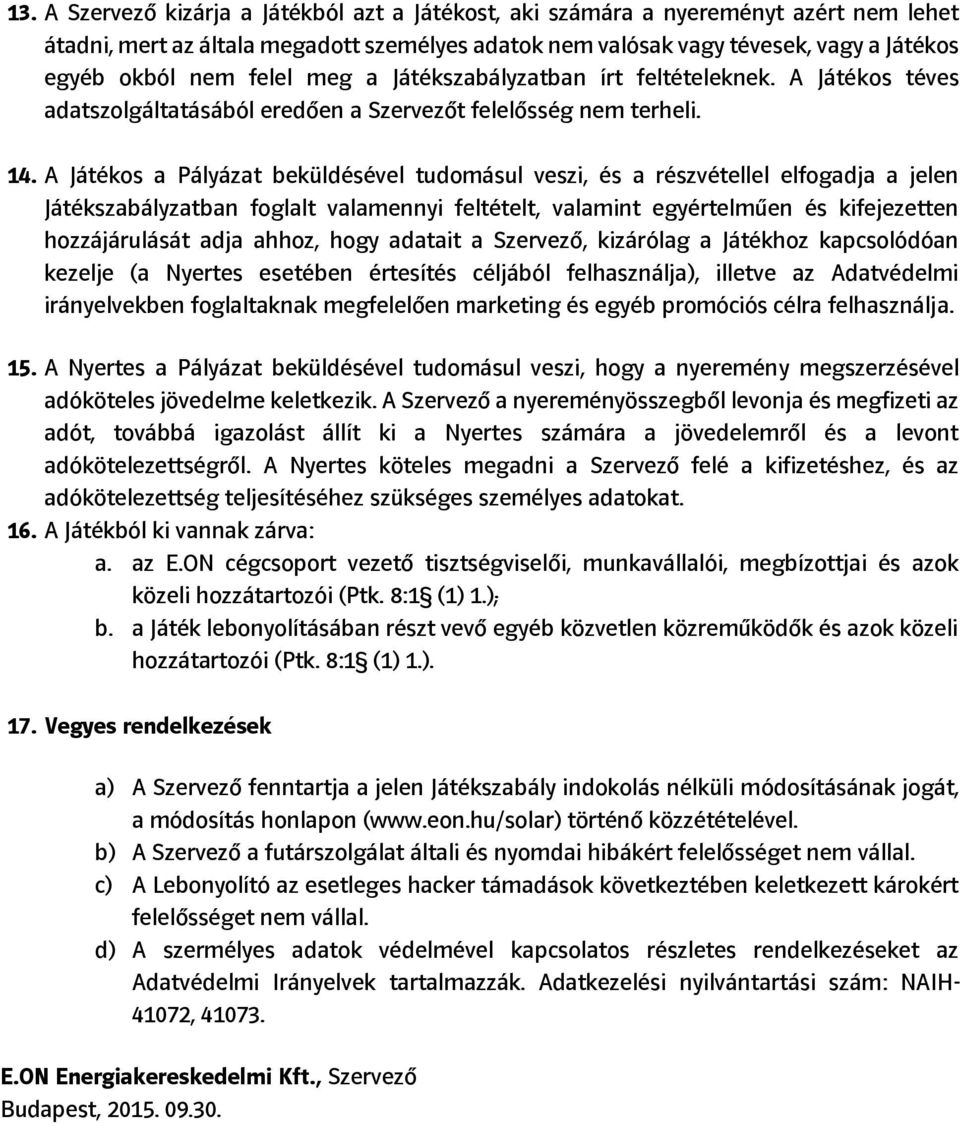 A Játékos a Pályázat beküldésével tudomásul veszi, és a részvétellel elfogadja a jelen Játékszabályzatban foglalt valamennyi feltételt, valamint egyértelműen és kifejezetten hozzájárulását adja