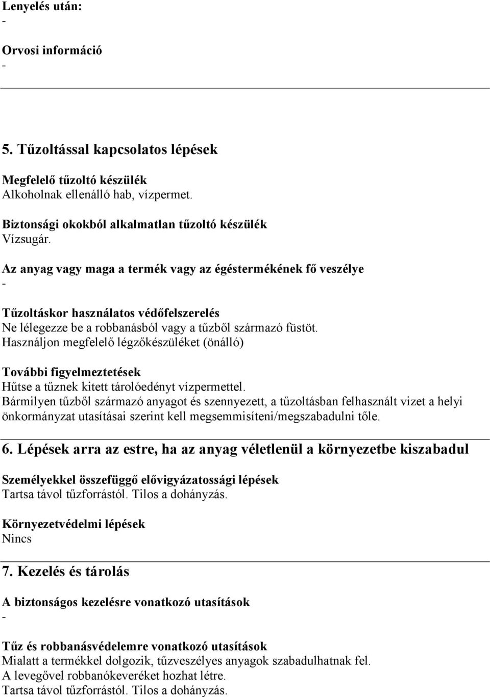 Használjon megfelelő légzőkészüléket (önálló) További figyelmeztetések Hűtse a tűznek kitett tárolóedényt vízpermettel.