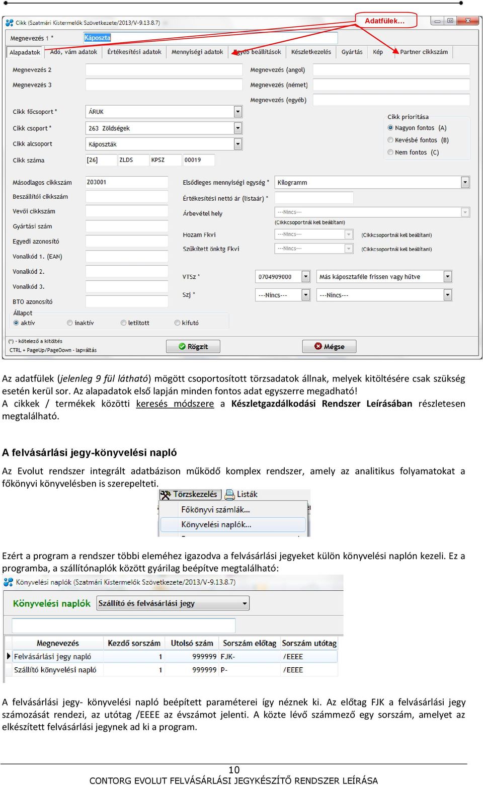 A felvásárlási jegy-könyvelési napló Az Evolut rendszer integrált adatbázison működő komplex rendszer, amely az analitikus folyamatokat a főkönyvi könyvelésben is szerepelteti.
