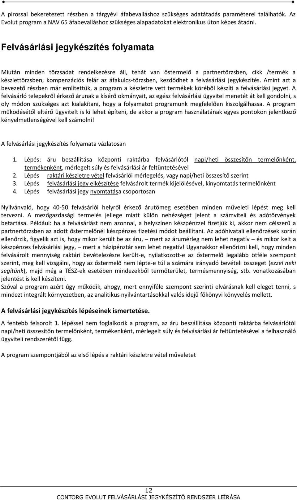 kezdődhet a felvásárlási jegykészítés. Amint azt a bevezető részben már említettük, a program a készletre vett termékek köréből készíti a felvásárlási jegyet.