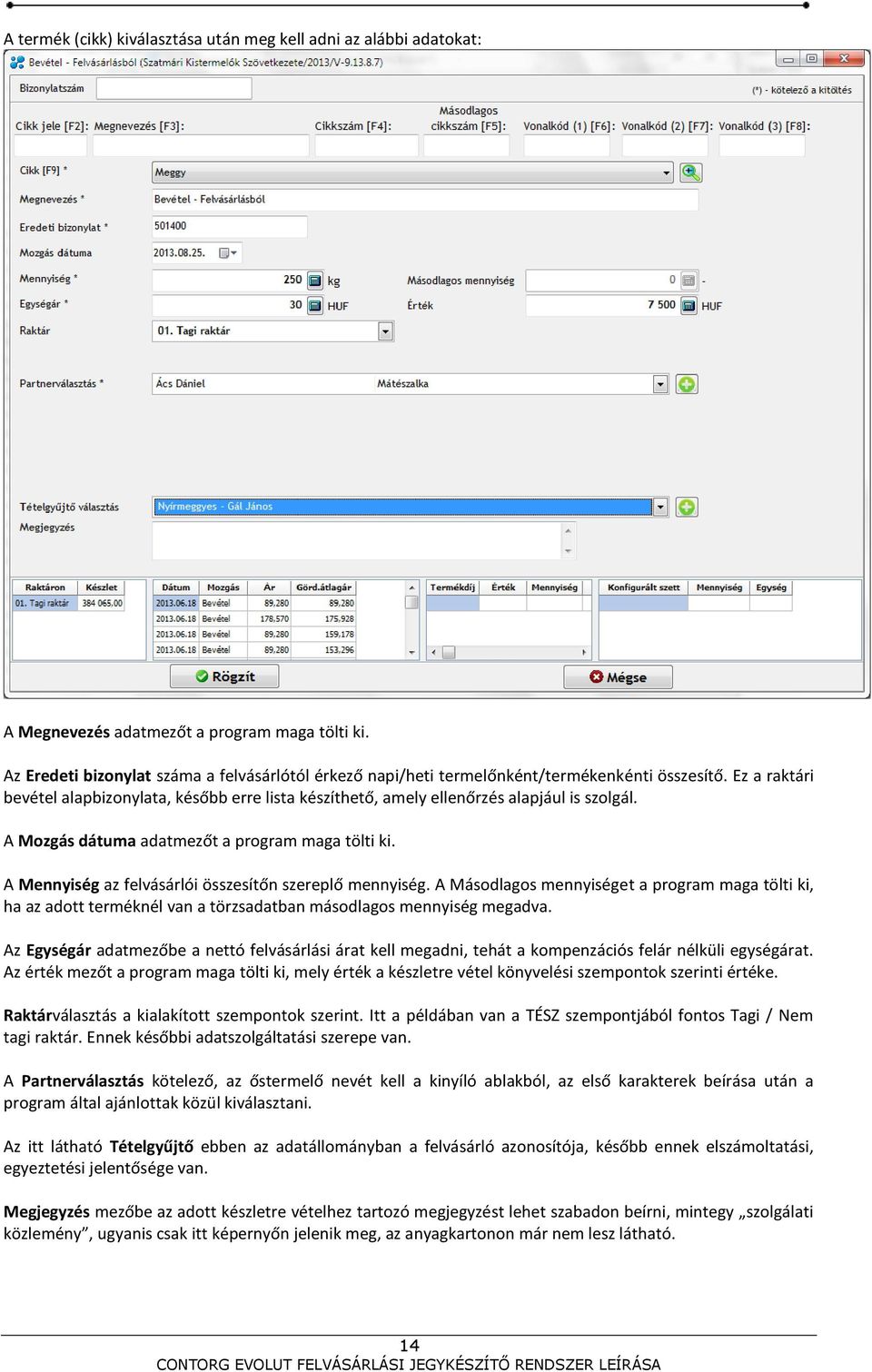 Ez a raktári bevétel alapbizonylata, később erre lista készíthető, amely ellenőrzés alapjául is szolgál. A Mozgás dátuma adatmezőt a program maga tölti ki.
