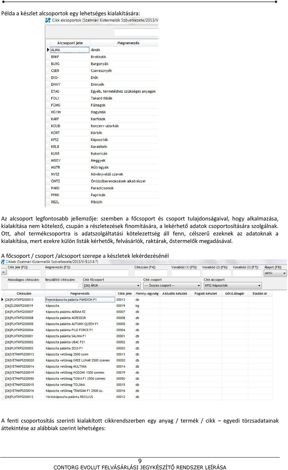 Ott, ahol termékcsoportra is adatszolgáltatási kötelezettség áll fenn, célszerű ezeknek az adatoknak a kialakítása, mert ezekre külön listák kérhetők, felvásárlók,