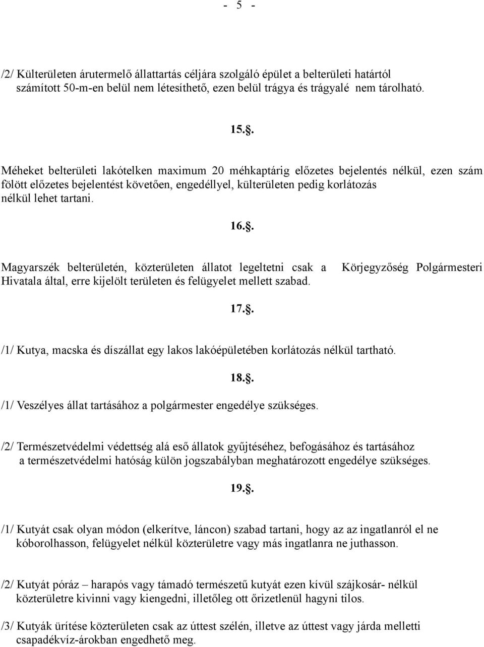 . Magyarszék belterületén, közterületen állatot legeltetni csak a Hivatala által, erre kijelölt területen és felügyelet mellett szabad. Körjegyzőség Polgármesteri 17.